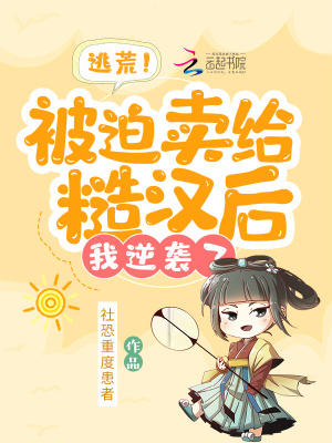 逃荒！被迫賣給糙漢後，我逆襲了