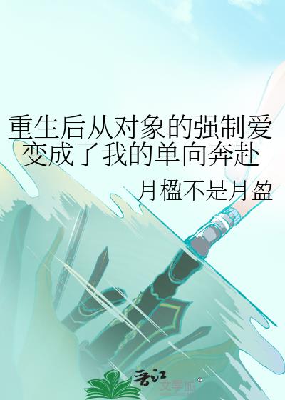 重生後從物件的強制愛變成了我的單向奔赴