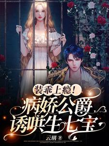 裝乖上癮！病嬌公爵誘哄生七寶
